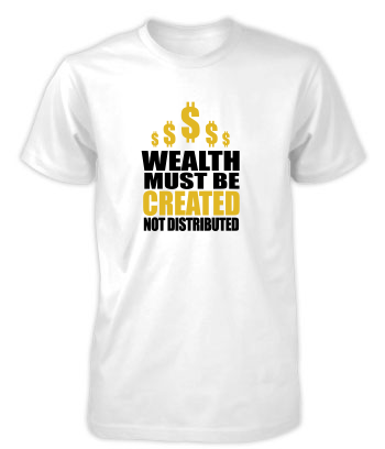 Wealth Must Be Created - T-Shirt