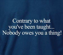 Nobody owes you a thing! - T-Shirt