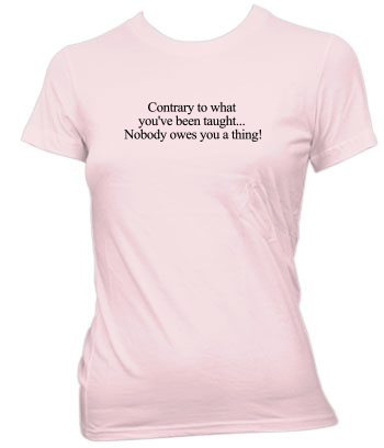 Nobody owes you a thing! - Ladies' Tee
