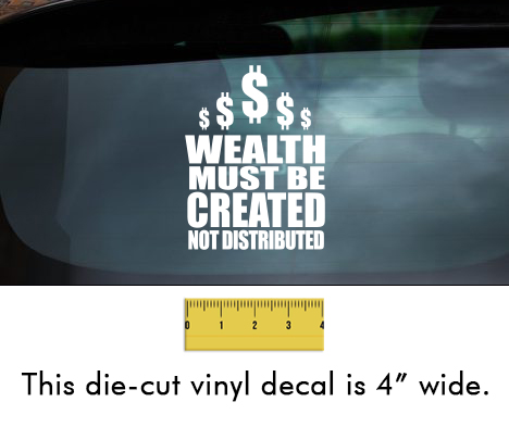 Wealth Must Be Created - White Vinyl Decal/Sticker (4" wide)